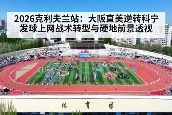 2026克利夫兰站：大阪直美逆转科宁 发球上网战术转型与硬地前景透视